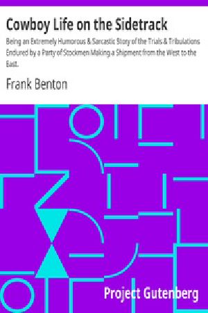 [Gutenberg 39777] • Cowboy Life on the Sidetrack / Being an Extremely Humorous & Sarcastic Story of the Trials & Tribulations Endured by a Party of Stockmen Making a Shipment from the West to the East.